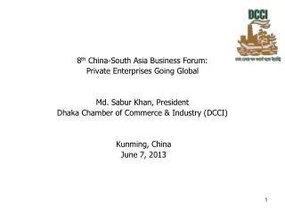 8 th China-South Asia Business Forum: Private Enterprises Going Global Md. Sabur Khan, President