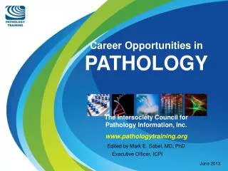Career Opportunities in PATHOLOGY The Intersociety Council for Pathology Information, Inc.