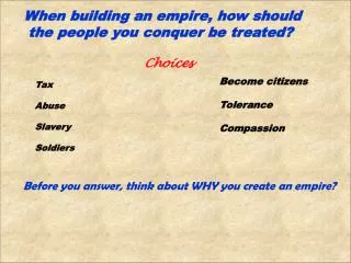 When building an empire, how should the people you conquer be treated?