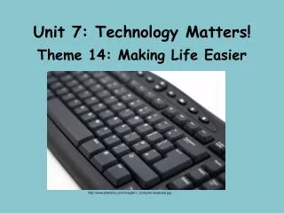 Unit 7: Technology Matters!