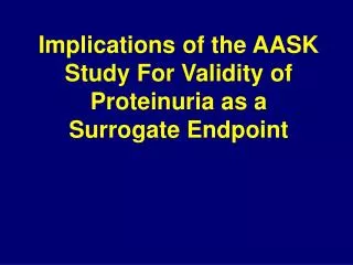 Implications of the AASK Study For Validity of Proteinuria as a Surrogate Endpoint