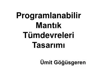 Programlanabilir Mantık Tümdevreleri Tasarımı Ümit Göğüsgeren