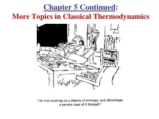 Chapter 5 Continued : More Topics in Classical Thermodynamics