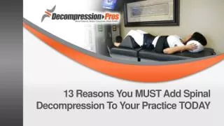 13 Reasons You MUST Add Spinal Decompression To Your Practice TODAY
