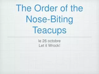The Order of the Nose-Biting Teacups