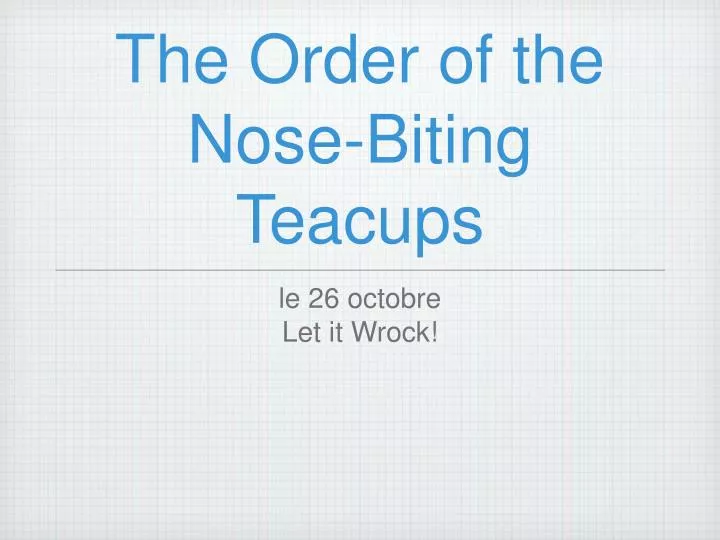 the order of the nose biting teacups