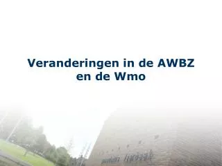 veranderingen in de awbz en de wmo