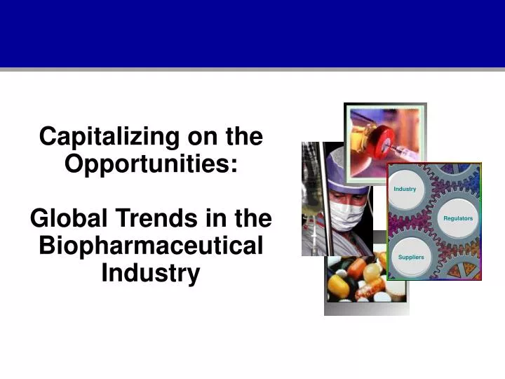 capitalizing on the opportunities global trends in the biopharmaceutical industry