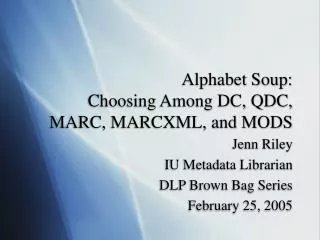 Alphabet Soup: Choosing Among DC, QDC, MARC, MARCXML, and MODS