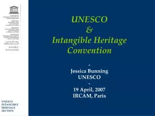 UNESCO &amp; Intangible Heritage Convention - Jessica Bunning UNESCO - 19 April, 2007 IRCAM, Paris