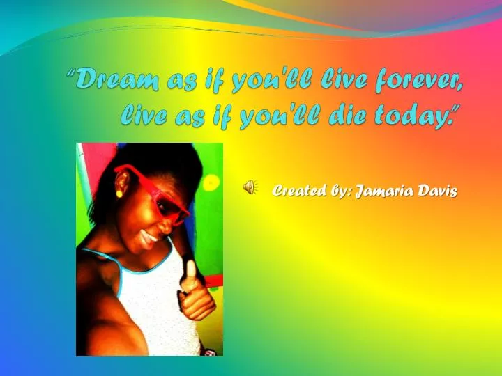 dream as if you ll live forever live as if you ll die today