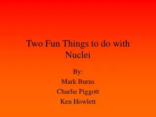 Two Fun Things to do with Nuclei