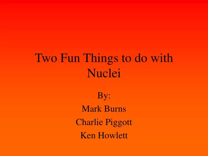 two fun things to do with nuclei