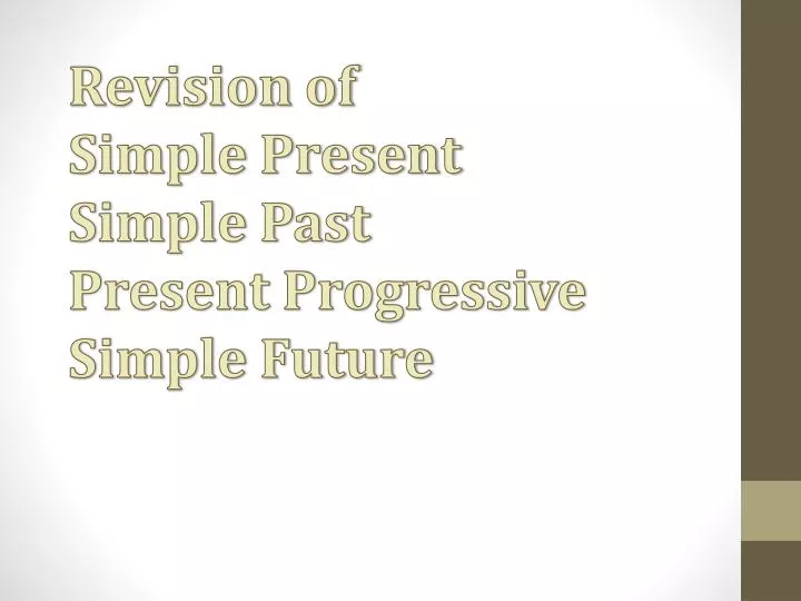 revision of simple present simple past present progressive simple future