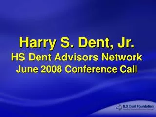 Harry S. Dent, Jr. HS Dent Advisors Network June 2008 Conference Call