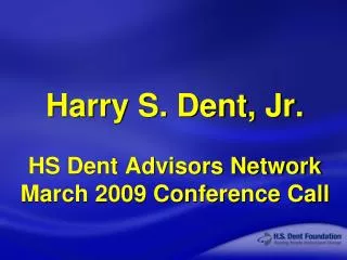 Harry S. Dent, Jr. HS Dent Advisors Network March 2009 Conference Call