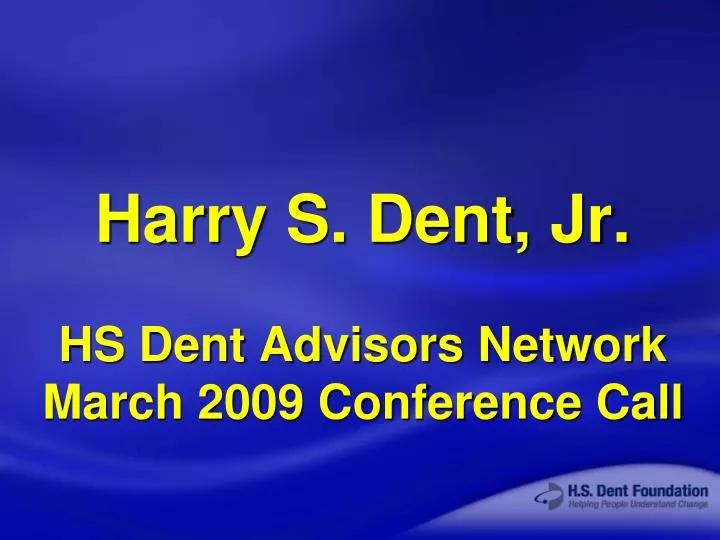 harry s dent jr hs dent advisors network march 2009 conference call