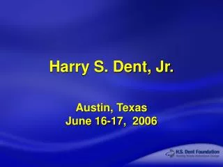 Harry S. Dent, Jr. Austin, Texas June 16-17, 2006