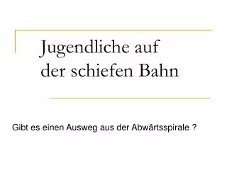 jugendliche auf der schiefen bahn