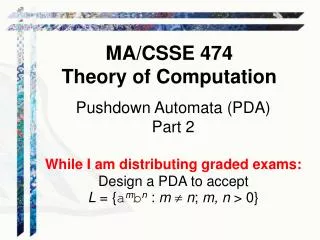 Pushdown Automata (PDA) Part 2 While I am distributing graded exams: Design a PDA to accept