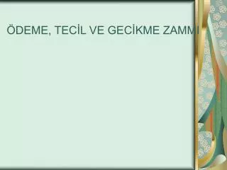 ÖDEME, TECİL VE GECİKME ZAMMI