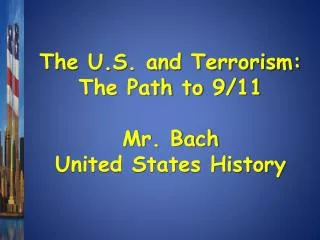 The U.S. and Terrorism: The Path to 9/11 Mr. Bach United States History