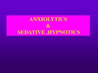 ANXIOLYTICS &amp; SEDATIVE ,HYPNOTICS