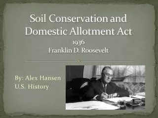 Soil Conservation and Domestic Allotment Act 1936 Franklin D. Roosevelt
