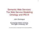 Semantic Web Services: The Web Service Modelling Ontology and IRS-III - slide 1