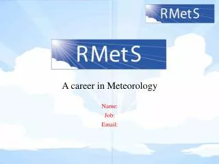 A career in Meteorology Name: Job: Email: