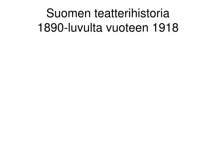 suomen teatterihistoria 1890 luvulta vuoteen 1918