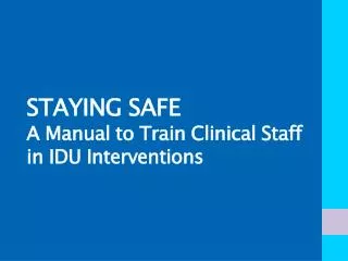 STAYING SAFE A Manual to Train Clinical Staff in IDU Interventions