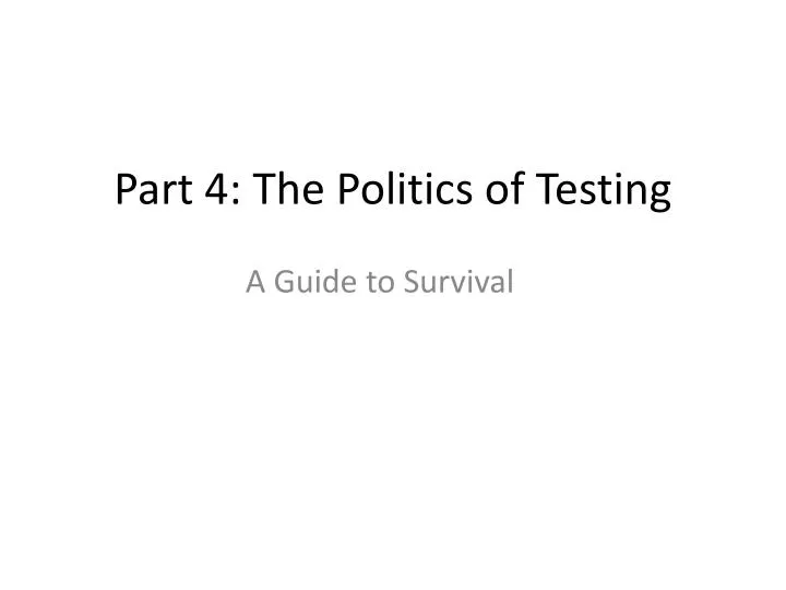 part 4 the politics of testing