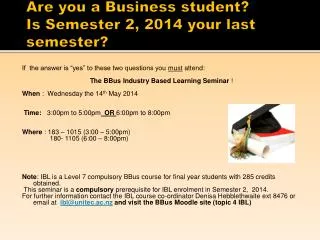 Are you a Business student? Is Semester 2, 2014 your last semester?
