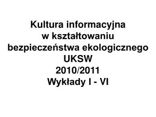 kultura informacyjna w kszta towaniu bezpiecze stwa ekologicznego uksw 2010 2011 wyk ady i vi