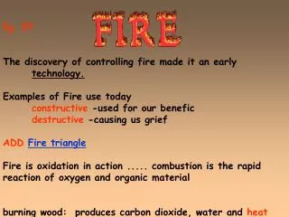 Pg. 57 The discovery of controlling fire made it an early technology. Examples of Fire use today