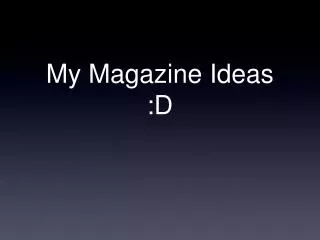 My Magazine Ideas :D