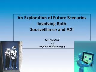 An Exploration of Future Scenarios Involving Both Sousveillance and AGI Ben Goertzel and