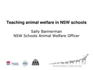 Teaching animal welfare in NSW schools Sally Bannerman NSW Schools Animal Welfare Officer