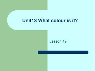 Unit13 What colour is it?