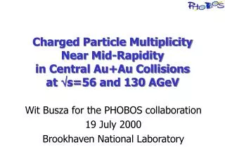 Wit Busza for the PHOBOS collaboration 19 July 2000 Brookhaven National Laboratory