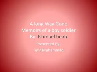 A long Way Gone Memoirs of a boy soldier By: Ishmael beah