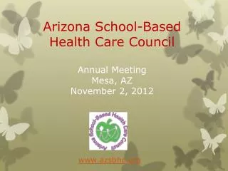 Arizona School-Based Health Care Council Annual Meeting Mesa, AZ November 2, 2012