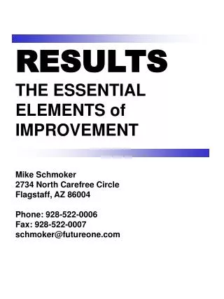 RESULTS THE ESSENTIAL ELEMENTS of IMPROVEMENT Mike Schmoker 2734 North Carefree Circle