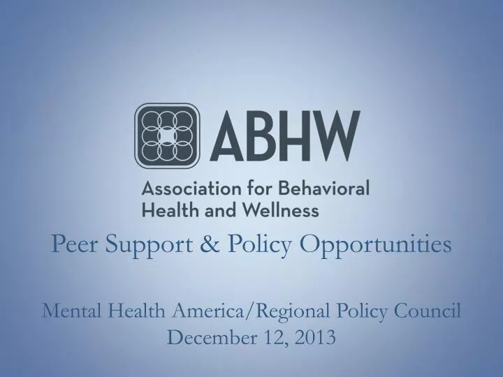 peer support policy opportunities mental health america regional policy council december 12 2013