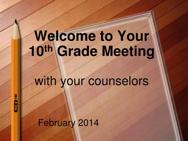 welcome to your 10 th grade meeting with your counselors