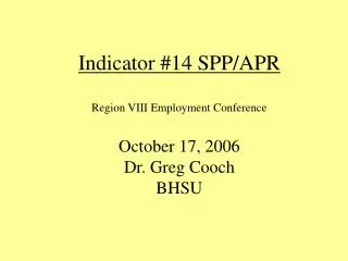 Indicator #14 SPP/APR Region VIII Employment Conference October 17, 2006 Dr. Greg Cooch BHSU