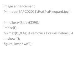 Image enhancement f= imread (E:\PCD2011\PrakPcd\leopard.jpg'); f=ind2gray( f,gray (256));