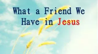 What a Friend We Have in Jesus