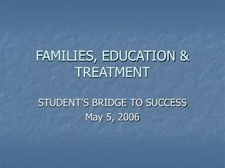 FAMILIES, EDUCATION &amp; TREATMENT